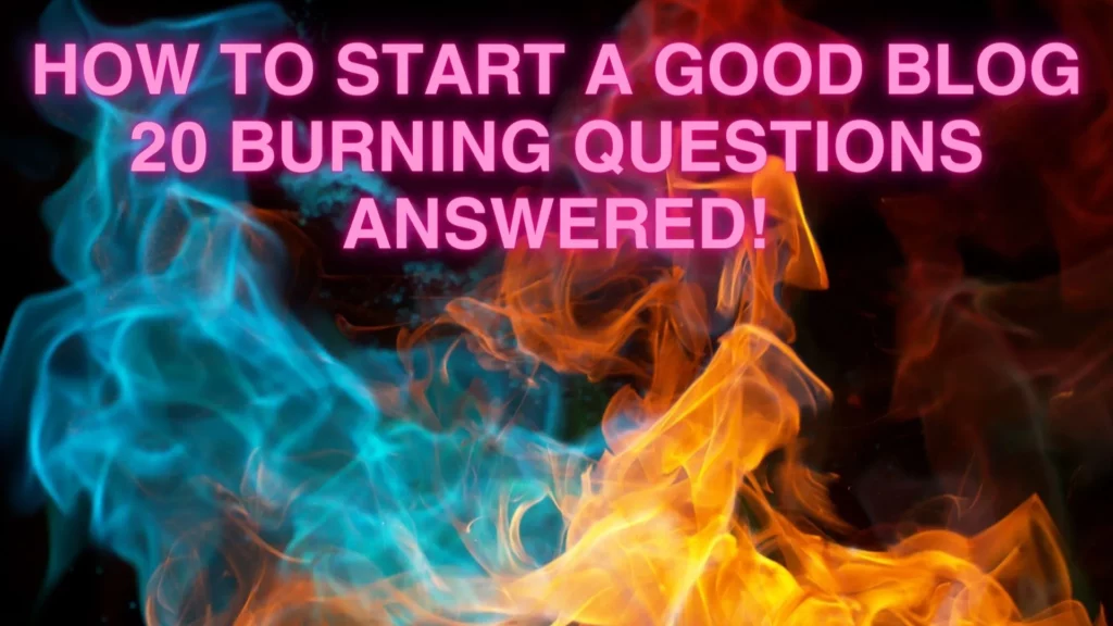 How-To-Start-a-Good-Blog-20-Burning-Questions-Answered_